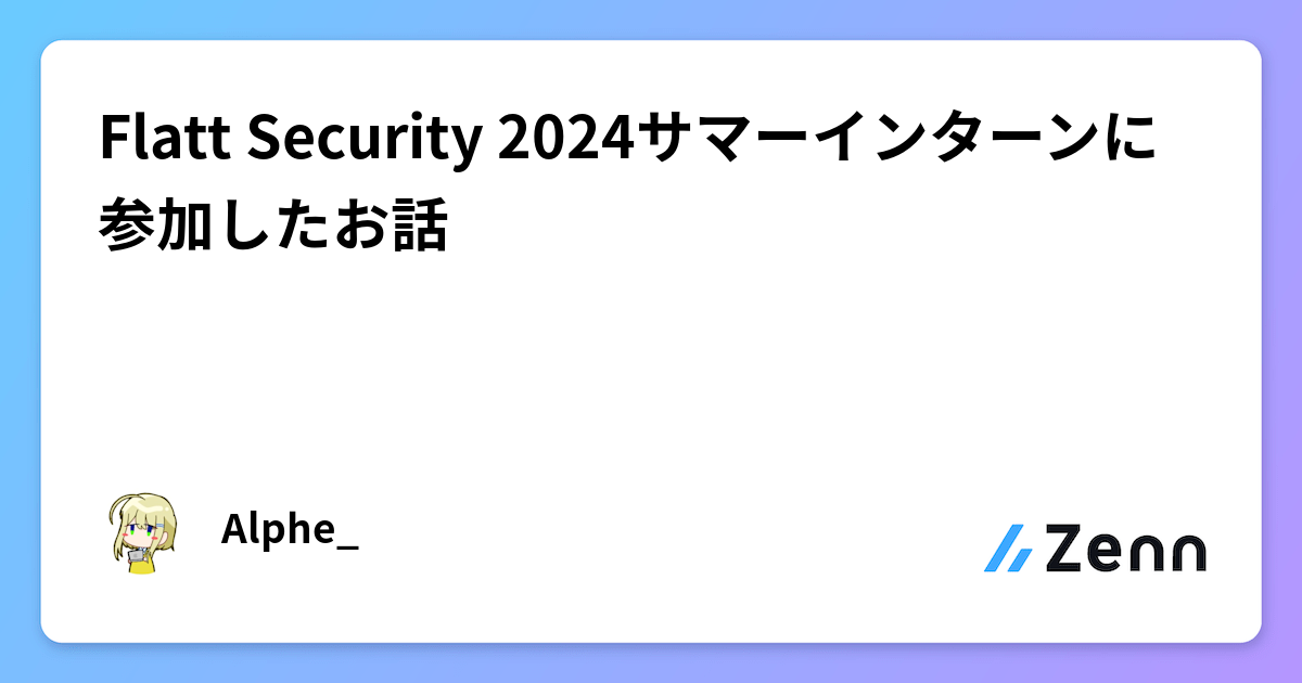 Flatt Security 2024サマーインターンに参加した お話